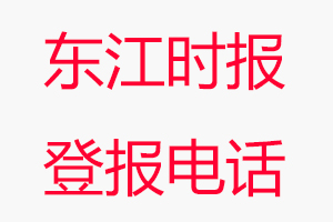 東江時(shí)報(bào)登報(bào)電話_東江時(shí)報(bào)登報(bào)聯(lián)系電話