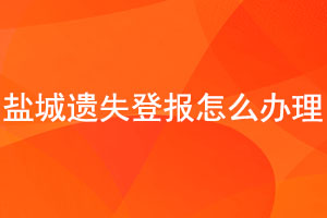 鹽城遺失登報怎么辦理找我要登報網