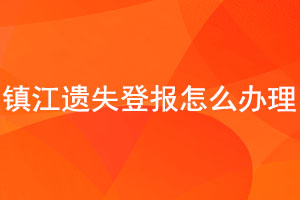 鎮江遺失登報怎么辦理找我要登報網