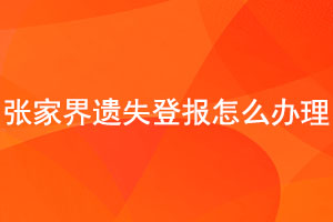張家界遺失登報(bào)怎么辦理找我要登報(bào)網(wǎng)