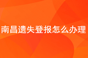 南昌遺失登報怎么辦理找我要登報網(wǎng)