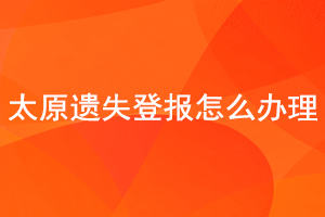 太原遺失登報怎么辦理找我要登報網