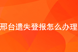 邢臺遺失登報(bào)怎么辦理找我要登報(bào)網(wǎng)