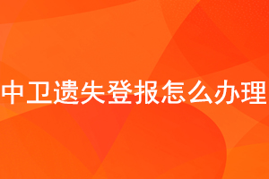 中衛(wèi)遺失登報(bào)怎么辦理找我要登報(bào)網(wǎng)