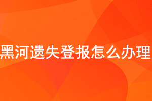 黑河遺失登報怎么辦理找我要登報網
