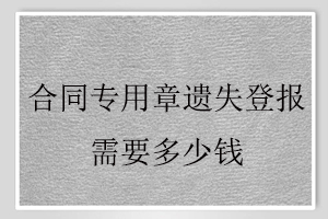 合同專用章遺失登報(bào)需要多少錢找我要登報(bào)網(wǎng)