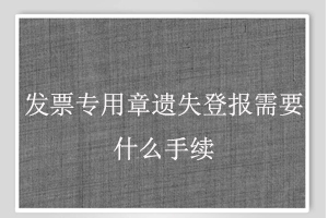 發(fā)票專用章遺失登報(bào)需要什么手續(xù)找我要登報(bào)網(wǎng)