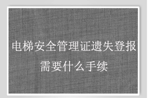 電梯安全管理證遺失登報需要什么手續(xù)找我要登報網(wǎng)