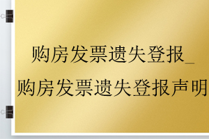 購房發票遺失登報_購房發票遺失登報聲明找我要登報網