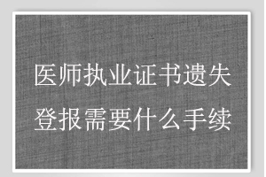 醫(yī)師執(zhí)業(yè)證書遺失登報(bào)需要什么手續(xù)找我要登報(bào)網(wǎng)