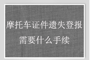 摩托車(chē)證件遺失登報(bào)需要什么手續(xù)找我要登報(bào)網(wǎng)