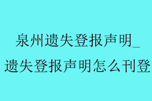 泉州遺失登報聲明,遺失登報聲明怎么刊登找我要登報網