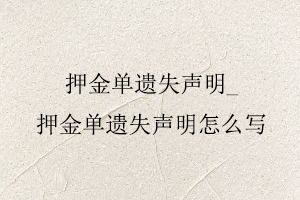 押金單遺失聲明,押金單遺失聲明怎么寫找我要登報(bào)網(wǎng)