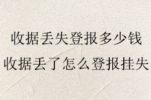 收據丟失登報多少錢，收據丟了怎么登報掛失找我要登報網