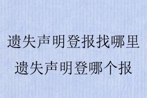 遺失聲明登報(bào)找哪里，遺失聲明登哪個(gè)報(bào)找我要登報(bào)網(wǎng)