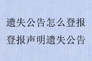遺失公告怎么登報，登報聲明遺失公告找我要登報網