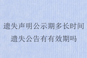 遺失聲明公示期多長時間，遺失公告有有效期嗎找我要登報網