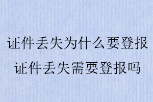 證件丟失為什么要登報,證件丟失需要登報嗎找我要登報網(wǎng)