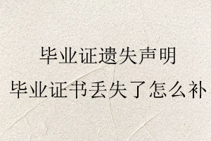 畢業(yè)證遺失聲明,畢業(yè)證書丟失了怎么補找我要登報網