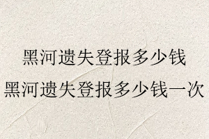 黑河遺失登報(bào)多少錢(qián),黑河遺失登報(bào)多少錢(qián)一次找我要登報(bào)網(wǎng)