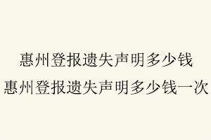惠州登報(bào)遺失聲明多少錢，惠州登報(bào)遺失聲明多少錢一次找我要登報(bào)網(wǎng)