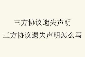 三方協議遺失聲明，三方協議遺失聲明怎么寫找我要登報網