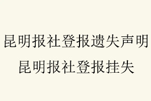 昆明報社登報遺失聲明，昆明報社登報掛失找我要登報網(wǎng)