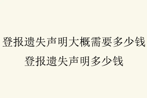 登報遺失聲明大概需要多少錢，登報遺失聲明多少錢找我要登報網