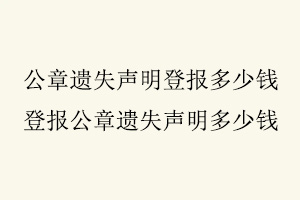 公章遺失聲明登報多少錢，登報公章遺失聲明多少錢找我要登報網