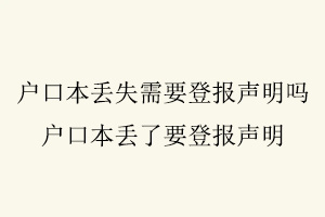 戶口本丟失需要登報聲明嗎,戶口本丟了要登報聲明找我要登報網