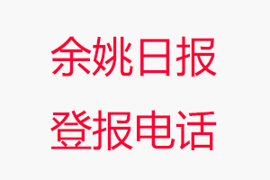 余姚日?qǐng)?bào)登報(bào)電話，余姚日?qǐng)?bào)登報(bào)聯(lián)系電話找我要登報(bào)網(wǎng)