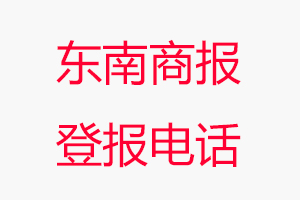 東南商報(bào)登報(bào)電話，東南商報(bào)登報(bào)聯(lián)系電話找我要登報(bào)網(wǎng)