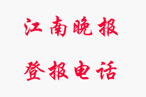 江南晚報登報電話，江南晚報登報聯(lián)系電話找我要登報網(wǎng)
