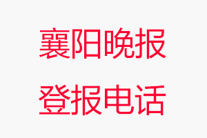襄陽晚報登報電話，襄陽晚報登報聯(lián)系電話找我要登報網(wǎng)