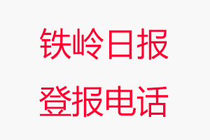 鐵嶺日?qǐng)?bào)登報(bào)電話，鐵嶺日?qǐng)?bào)登報(bào)聯(lián)系電話找我要登報(bào)網(wǎng)