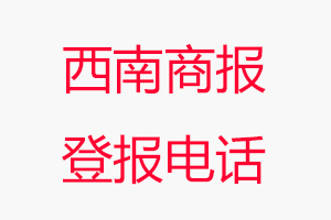 西南商報登報電話，西南商報登報聯(lián)系電話找我要登報網(wǎng)