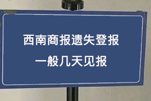 西南商報遺失登報一般幾天見報找我要登報網(wǎng)