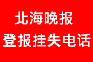 北海晚報(bào)登報(bào)掛失，北海晚報(bào)登報(bào)掛失電話找我要登報(bào)網(wǎng)