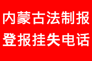 內(nèi)蒙古法制報(bào)登報(bào)掛失，內(nèi)蒙古法制報(bào)登報(bào)掛失電話找我要登報(bào)網(wǎng)