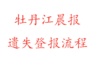 牡丹江晨報遺失登報流程找我要登報網
