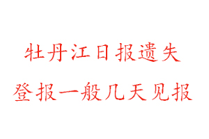 牡丹江日?qǐng)?bào)遺失登報(bào)一般幾天見報(bào)找我要登報(bào)網(wǎng)