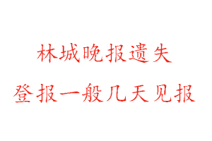 林城晚報(bào)遺失登報(bào)一般幾天見(jiàn)報(bào)找我要登報(bào)網(wǎng)