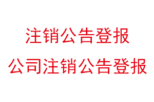 注銷公告登報，公司注銷公告登報找我要登報網