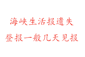 海峽生活報(bào)遺失登報(bào)一般幾天見(jiàn)報(bào)找我要登報(bào)網(wǎng)