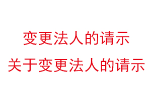 變更法人的請示,關于變更法人的請示找我要登報網