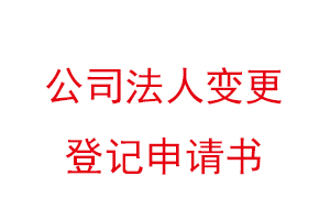 公司法人變更登記申請書,公司法人變更登記申請書模板找我要登報網(wǎng)