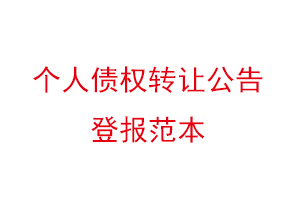個人債權轉讓公告登報范本,個人債權轉讓通知登報找我要登報網