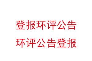 登報環評公告,環評公告登報找我要登報網