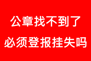 公章找不到了必須登報(bào)掛失嗎找我要登報(bào)網(wǎng)