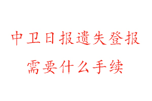 中衛日報遺失登報需要什么手續找我要登報網
